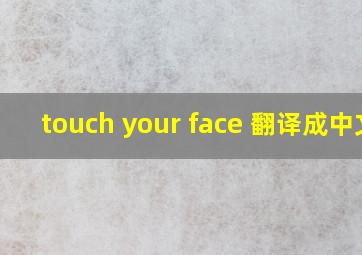 touch your face 翻译成中文